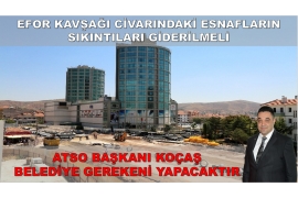 EFOR KAVŞAĞI CİVARINDAKİ ESNAFLARIN SIKINTISI GİDERİLMELİ